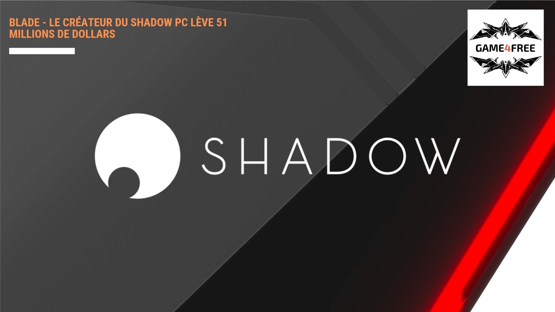 Blade Shadow Computer Blade - Le créateur du Shadow PC lève 51 millions de dollars